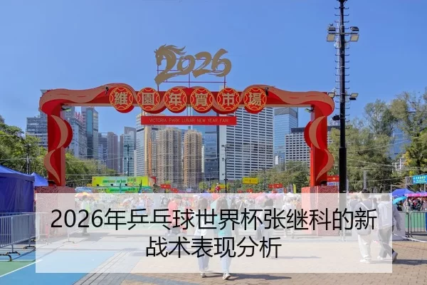 2026年乒乓球世界杯张继科的新战术表现分析