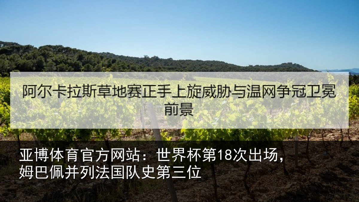 亚博体育官方网站:世界杯第18次出场,姆巴佩并列法国队史第三位